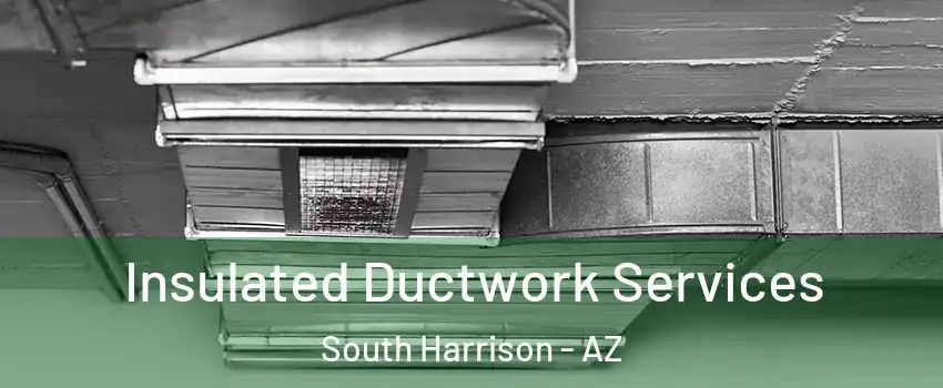Insulated Ductwork Services South Harrison - AZ
