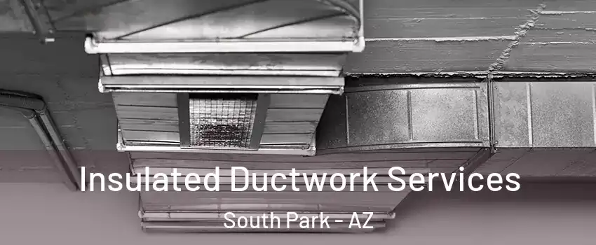 Insulated Ductwork Services South Park - AZ