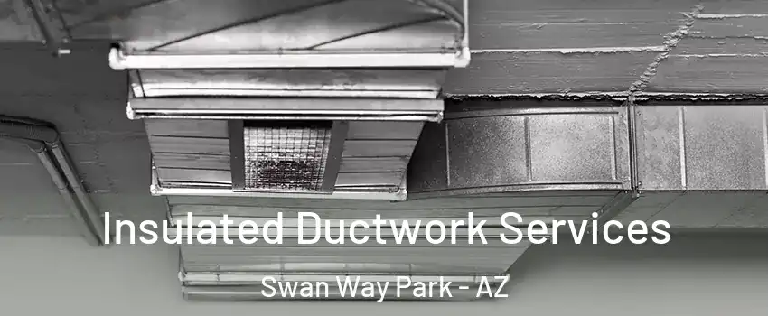 Insulated Ductwork Services Swan Way Park - AZ