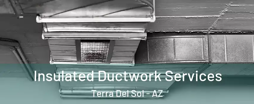 Insulated Ductwork Services Terra Del Sol - AZ