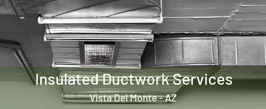 Insulated Ductwork Services Vista Del Monte - AZ