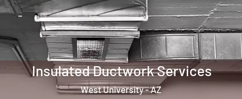 Insulated Ductwork Services West University - AZ