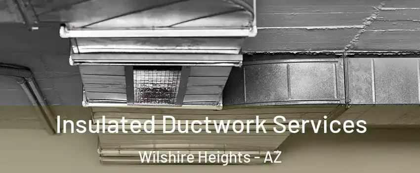 Insulated Ductwork Services Wilshire Heights - AZ