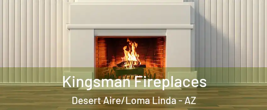 Kingsman Fireplaces Desert Aire/Loma Linda - AZ