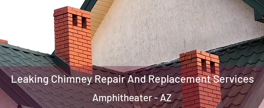 Leaking Chimney Repair And Replacement Services Amphitheater - AZ