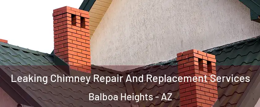 Leaking Chimney Repair And Replacement Services Balboa Heights - AZ
