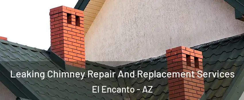 Leaking Chimney Repair And Replacement Services El Encanto - AZ
