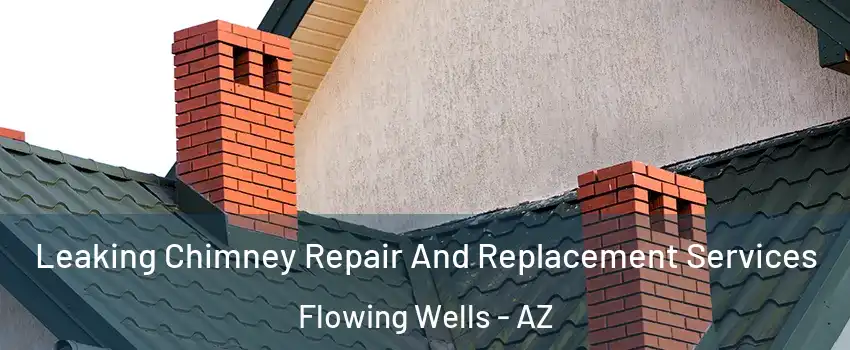 Leaking Chimney Repair And Replacement Services Flowing Wells - AZ
