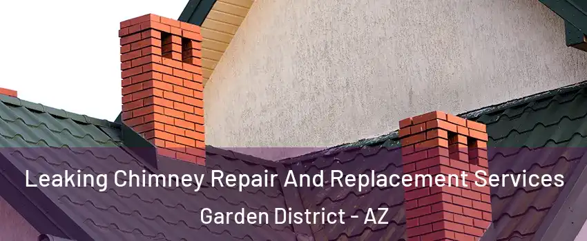 Leaking Chimney Repair And Replacement Services Garden District - AZ
