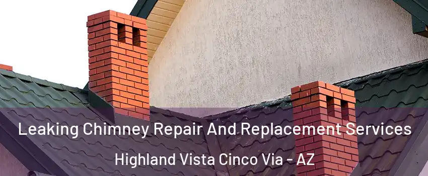 Leaking Chimney Repair And Replacement Services Highland Vista Cinco Via - AZ