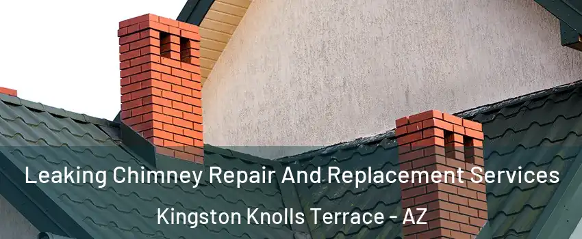 Leaking Chimney Repair And Replacement Services Kingston Knolls Terrace - AZ