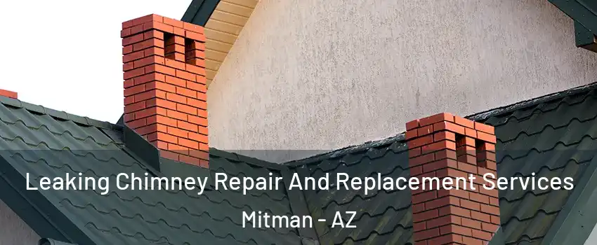 Leaking Chimney Repair And Replacement Services Mitman - AZ