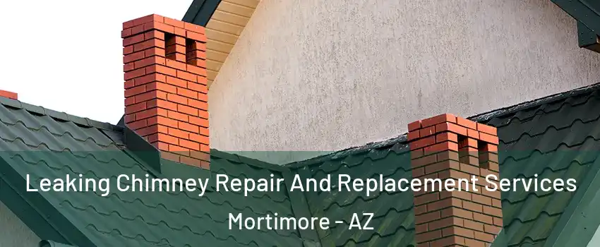 Leaking Chimney Repair And Replacement Services Mortimore - AZ