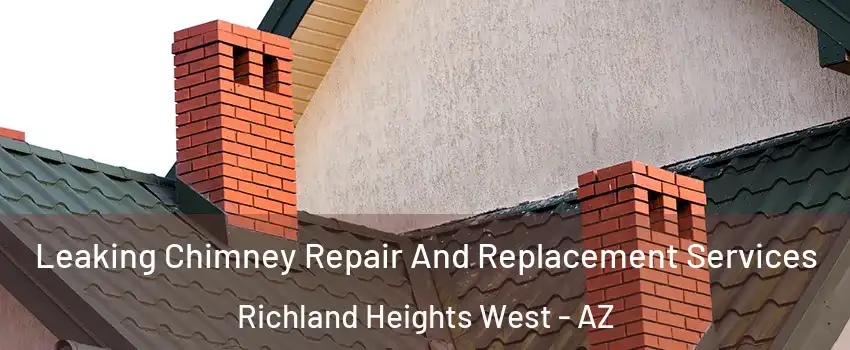 Leaking Chimney Repair And Replacement Services Richland Heights West - AZ