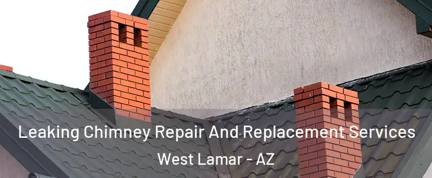 Leaking Chimney Repair And Replacement Services West Lamar - AZ