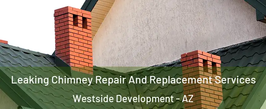 Leaking Chimney Repair And Replacement Services Westside Development - AZ