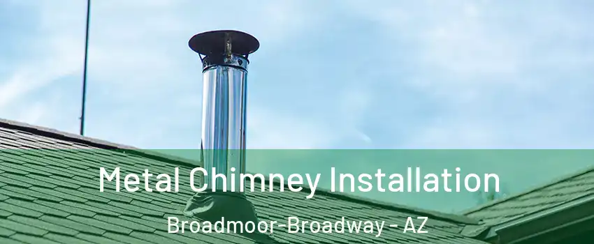 Metal Chimney Installation Broadmoor-Broadway - AZ
