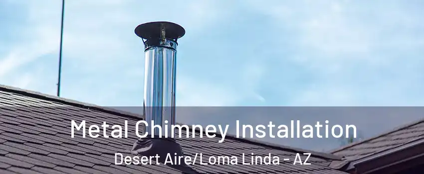 Metal Chimney Installation Desert Aire/Loma Linda - AZ
