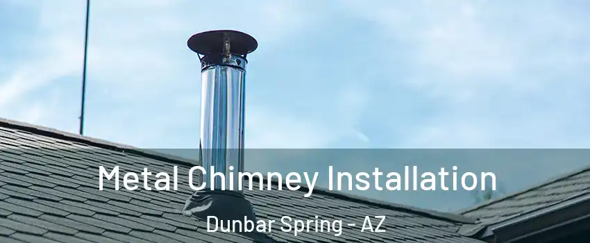 Metal Chimney Installation Dunbar Spring - AZ
