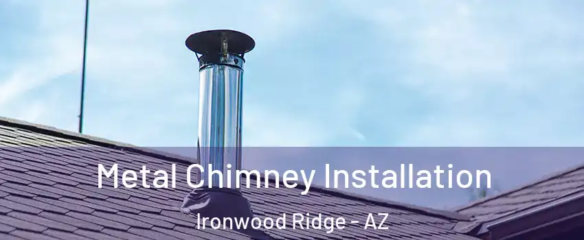 Metal Chimney Installation Ironwood Ridge - AZ