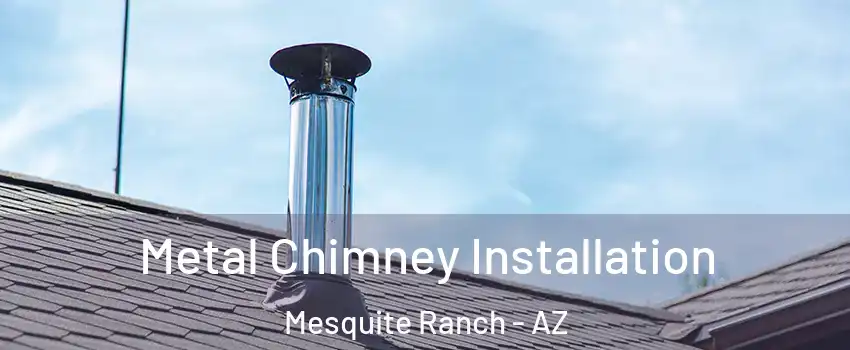 Metal Chimney Installation Mesquite Ranch - AZ