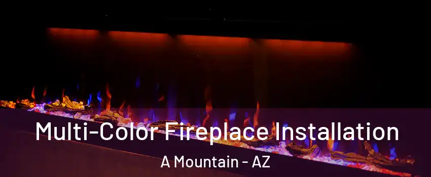 Multi-Color Fireplace Installation A Mountain - AZ
