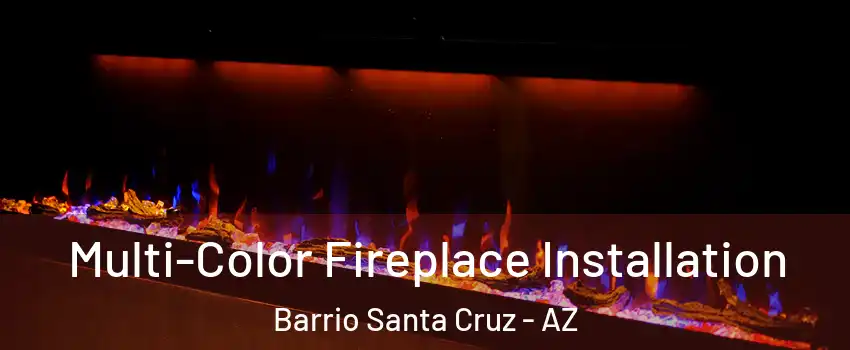 Multi-Color Fireplace Installation Barrio Santa Cruz - AZ
