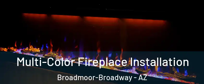 Multi-Color Fireplace Installation Broadmoor-Broadway - AZ