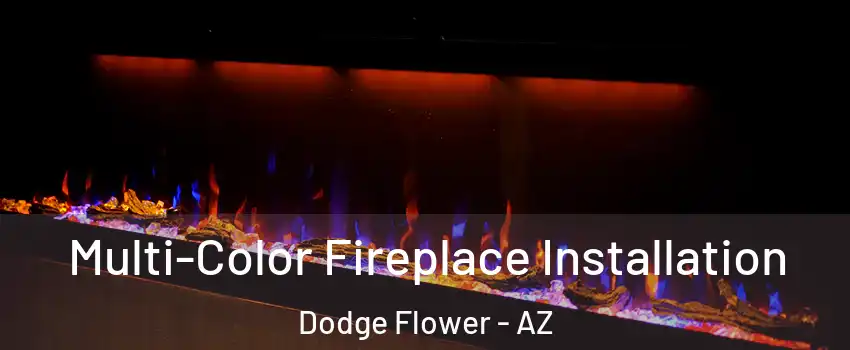 Multi-Color Fireplace Installation Dodge Flower - AZ