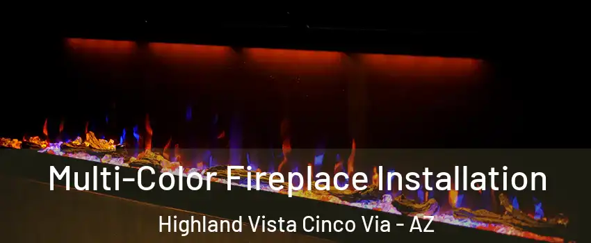 Multi-Color Fireplace Installation Highland Vista Cinco Via - AZ
