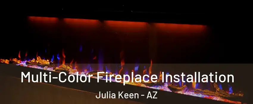 Multi-Color Fireplace Installation Julia Keen - AZ