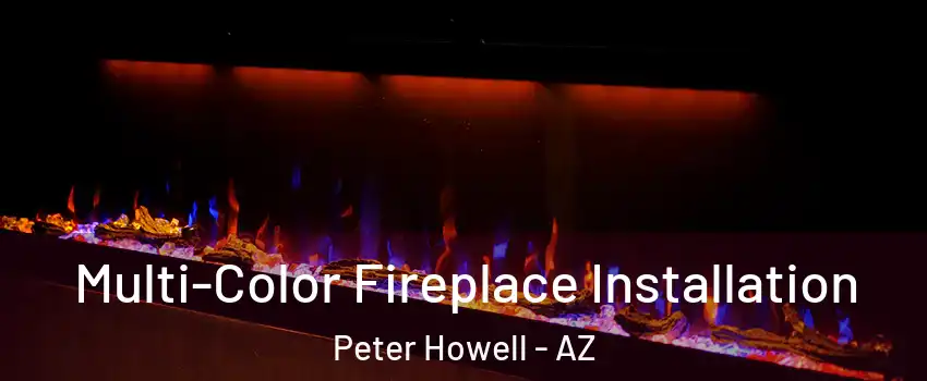 Multi-Color Fireplace Installation Peter Howell - AZ