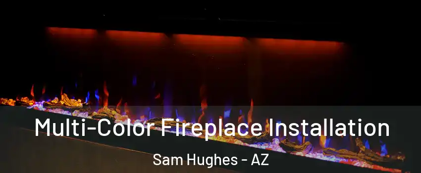 Multi-Color Fireplace Installation Sam Hughes - AZ