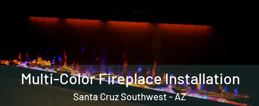 Multi-Color Fireplace Installation Santa Cruz Southwest - AZ