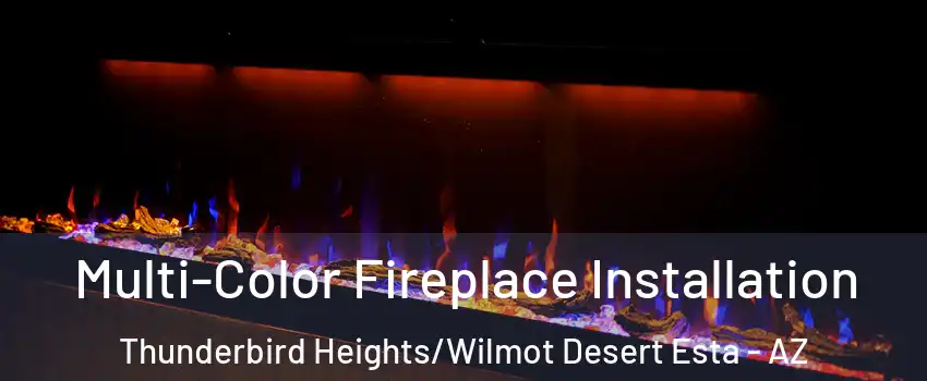 Multi-Color Fireplace Installation Thunderbird Heights/Wilmot Desert Esta - AZ