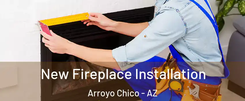 New Fireplace Installation Arroyo Chico - AZ