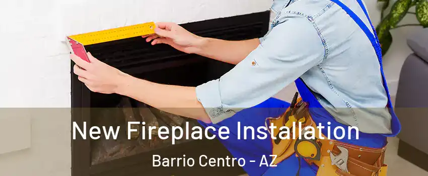 New Fireplace Installation Barrio Centro - AZ
