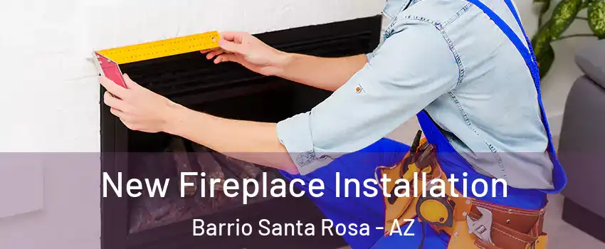 New Fireplace Installation Barrio Santa Rosa - AZ