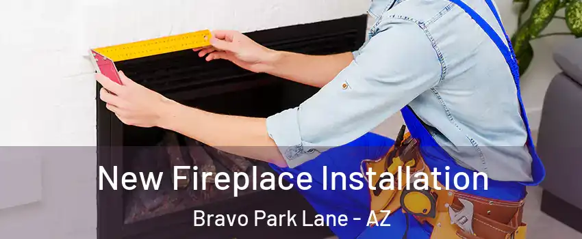 New Fireplace Installation Bravo Park Lane - AZ