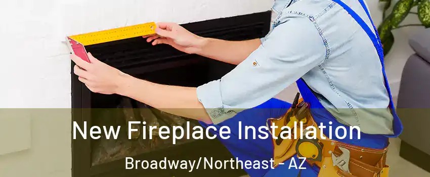 New Fireplace Installation Broadway/Northeast - AZ