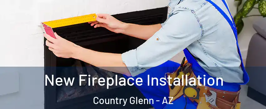 New Fireplace Installation Country Glenn - AZ