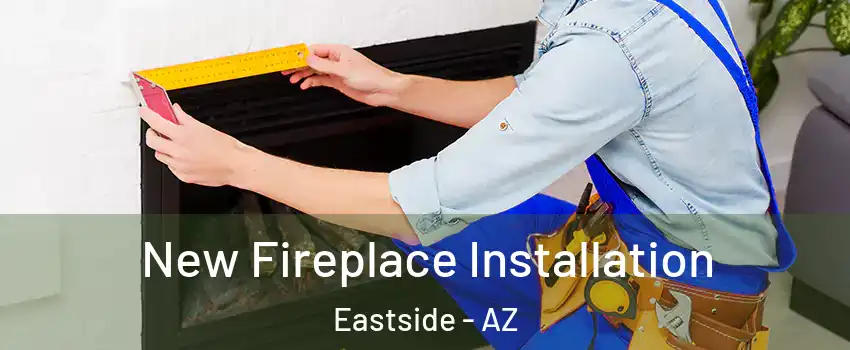 New Fireplace Installation Eastside - AZ