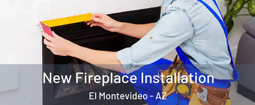 New Fireplace Installation El Montevideo - AZ