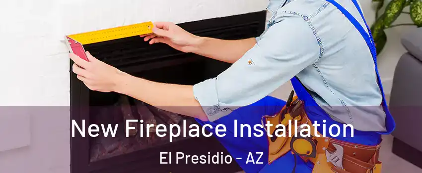 New Fireplace Installation El Presidio - AZ