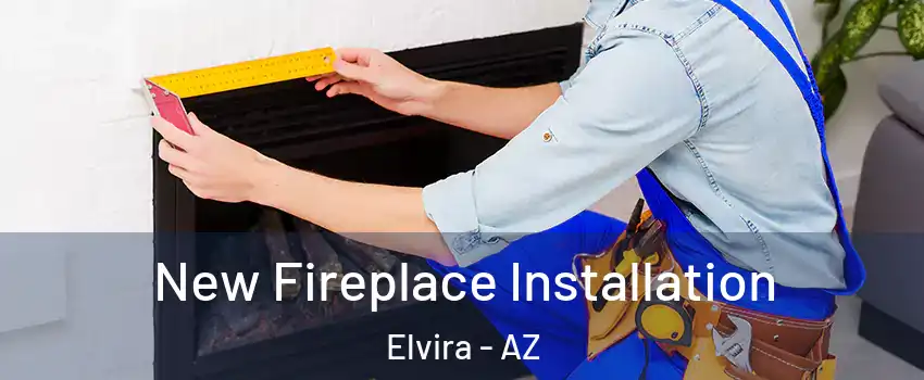 New Fireplace Installation Elvira - AZ