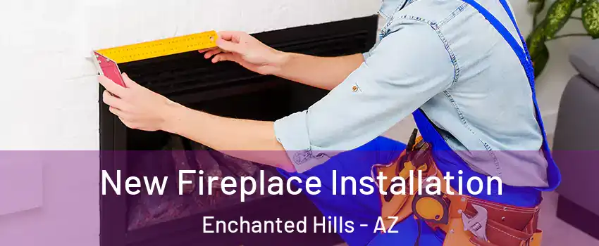 New Fireplace Installation Enchanted Hills - AZ