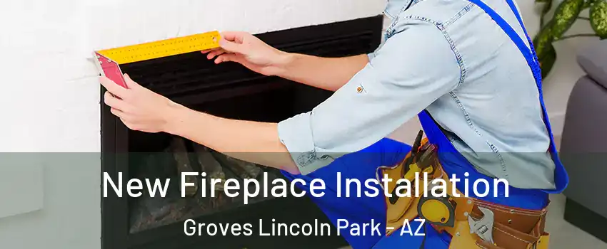 New Fireplace Installation Groves Lincoln Park - AZ