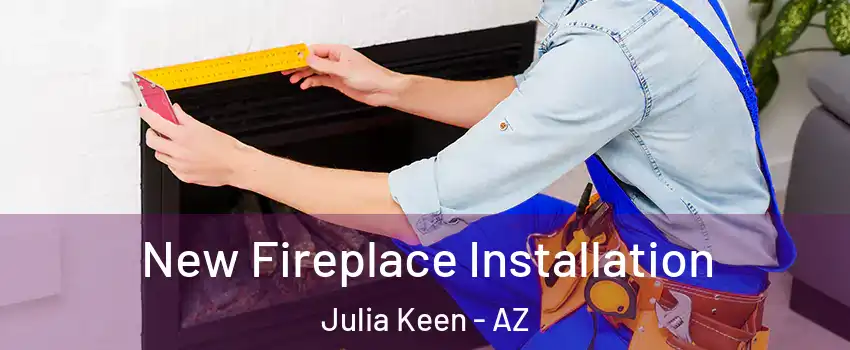 New Fireplace Installation Julia Keen - AZ