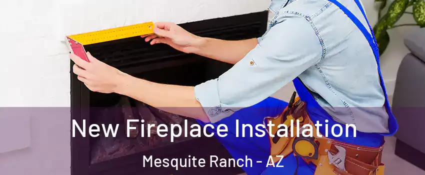 New Fireplace Installation Mesquite Ranch - AZ