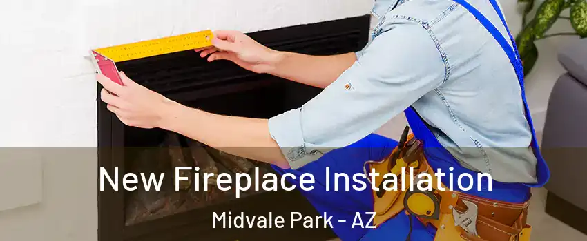 New Fireplace Installation Midvale Park - AZ